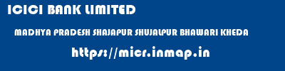 ICICI BANK LIMITED  MADHYA PRADESH SHAJAPUR SHUJALPUR BHAWARI KHEDA  micr code